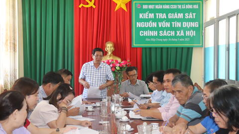 Ngân hàng CSXH TX Đông Hoà kiểm tra giám sát nguồn vốn tín dụng chính sách xã hội